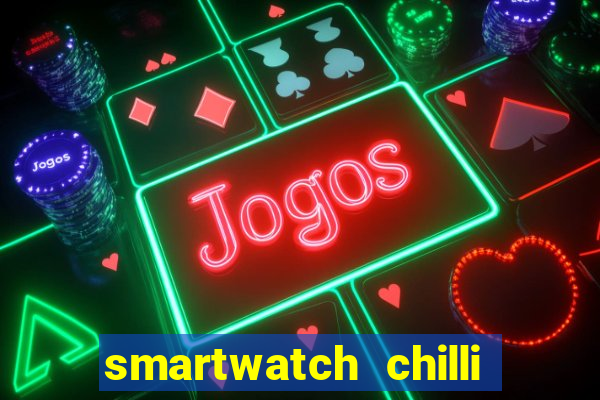 smartwatch chilli beans vale a pena smartwatch chilli beans